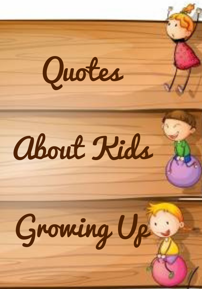 quotes about kids growing up